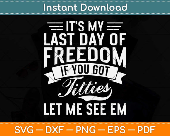 It’s My Last Day Of Freedom If You Got Titties Let Me See Em Svg Png Dxf Cutting File