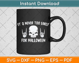 It's Never Too Early For Halloween Goth Halloween Svg Png Dxf Digital Cutting File