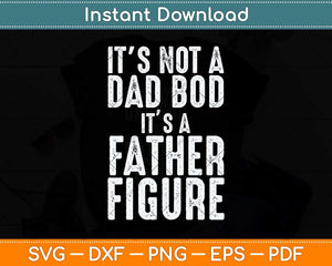 It's Not a Dad Bod It's a Father Figure Funny Fathers Day Svg Png Dxf Cutting File