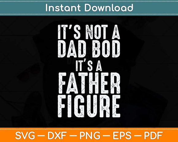 It's Not a Dad Bod It's a Father Figure Funny Fathers Day Svg Png Dxf Cutting File