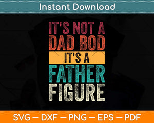 It's Not A Dad Bod Its A Father Figure Svg Png Dxf Digital Cutting File