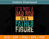 It's Not A Dad Bod Its A Father Figure Svg Png Dxf Digital Cutting File