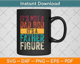 It's Not A Dad Bod Its A Father Figure Svg Png Dxf Digital Cutting File