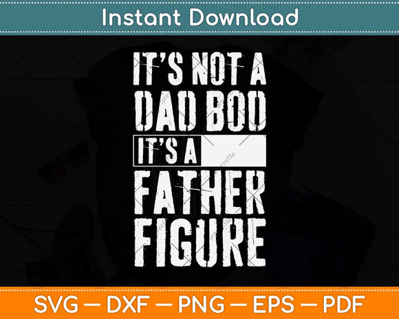 It’s Not A Dad Bod Its A Father Figure Svg Png Dxf Digital Cutting File