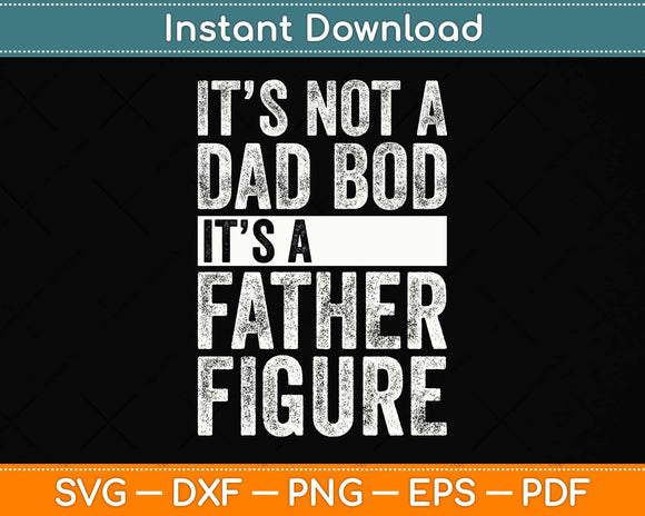 It's Not a Dad Bod It's a Father Figure Svg Png Dxf Digital Cutting File