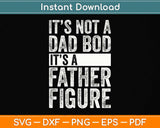 It's Not a Dad Bod It's a Father Figure Svg Png Dxf Digital Cutting File