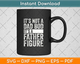 It's Not a Dad Bod It's a Father Figure Svg Png Dxf Digital Cutting File