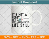 It’s Not A Hobby It’s A Post Apocalyptic Life Skill Svg Design