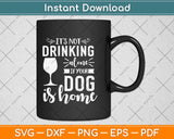 It’s Not Drinking Alone If Your Dog Is With You Svg Design Cricut Printable File