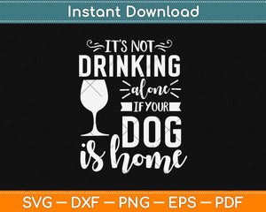 It’s Not Drinking Alone If Your Dog Is With You Svg Design Cricut Printable File