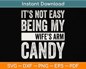 It's Not Easy Being My Wife's Arm Candy Father's Day Svg Png Dxf Digital Cutting File