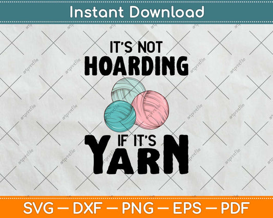 It’s Not Hoarding If It’s Yarn Crochet Funny Knitting Svg Design