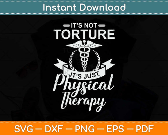 It’s Not Torture It’s Just Physical Therapy Svg Png Dxf Digital Cutting File