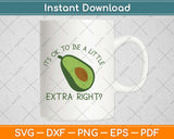 It's Ok To Be A Little Extra Right Guacamole Svg Design Cricut Printable Cutting Files