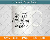 It's The Little Things In Life Svg Design Cricut Printable Cutting Files