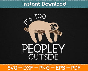It's Too Peopley Outside Sloth Svg Design Cricut Printable Cutting Files