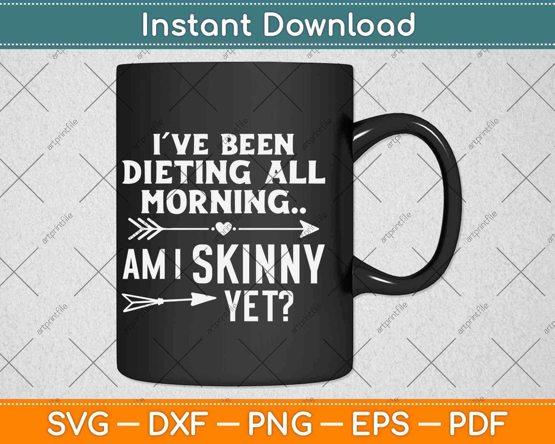 I’ve Been Dieting All Morning Am I Skinny Yet Svg Design Cricut Printable Files