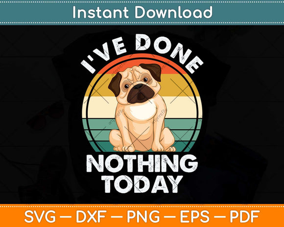 I’ve Done Nothing Today Pug Mom Funny Dog Svg Png Dxf Digital Cutting File