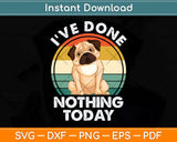 I’ve Done Nothing Today Pug Mom Funny Dog Svg Png Dxf Digital Cutting File