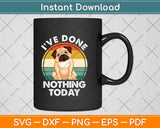 I’ve Done Nothing Today Pug Mom Funny Dog Svg Png Dxf Digital Cutting File