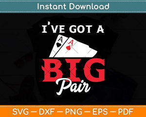 I've Got A Big Pair - Funny Poker Card Player Casino Gambler Svg Png Dxf Cutting File