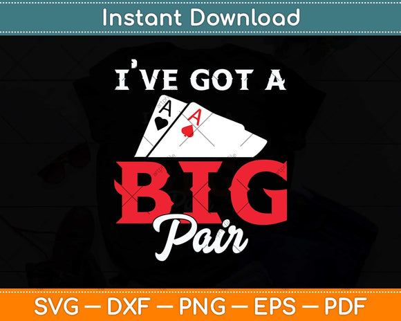 I've Got A Big Pair - Funny Poker Card Player Casino Gambler Svg Png Dxf Cutting File