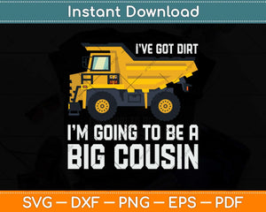 I’ve Got Dirt I’m Going To Be A Big Cousin Construction Dump Truck Svg Cutting File