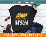 I’ve Got Dirt I’m Going To Be A Big Cousin Construction Dump Truck Svg Cutting File