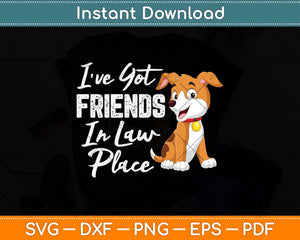 I've Got Friends In Low Place Funny Dog Svg Png Dxf Digital Cutting File