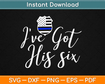 I've Got His Six Thin Blue Line Police Wife Girlfriend Svg Design Cricut Cutting Files