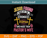 Jesus Found Some Of The Strongest Women Funny Christian Svg Cutting File