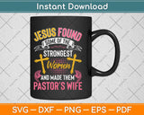 Jesus Found Some Of The Strongest Women Funny Christian Svg Cutting File