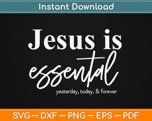 Jesus Is Essential Yesterday Today Forever Svg Design Cricut Printable Cutting Files