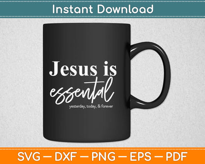 Jesus Is Essential Yesterday Today Forever Svg Design Cricut Printable Cutting Files