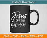 Jesus Loves This Hot Mess Svg Design Cricut Printable Cutting Files