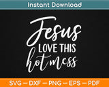 Jesus Loves This Hot Mess Svg Design Cricut Printable Cutting Files