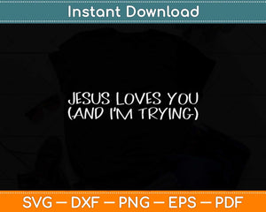 Jesus Loves You And I'm Trying Funny Christian Svg Png Dxf Digital Cutting File