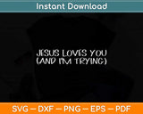 Jesus Loves You And I'm Trying Funny Christian Svg Png Dxf Digital Cutting File