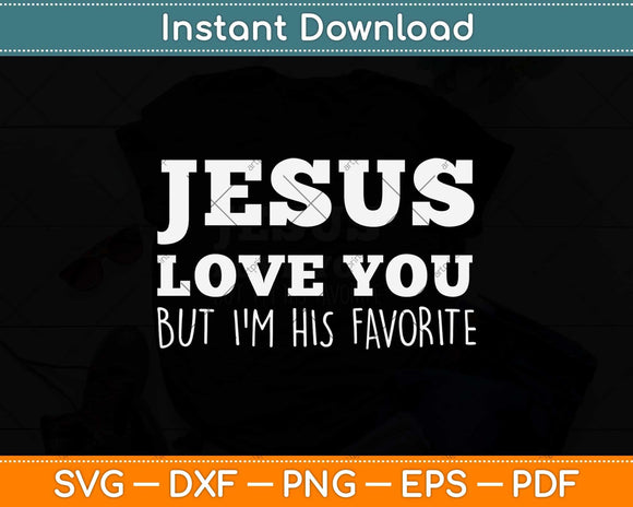Jesus Loves You But I'm His Favorite Funny Christian Svg Png Dxf Digital Cutting File