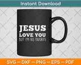 Jesus Loves You But I'm His Favorite Funny Christian Svg Png Dxf Digital Cutting File