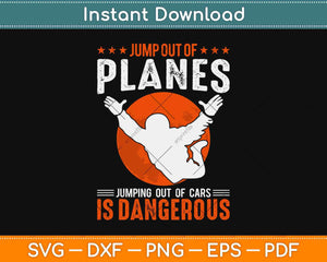 Jump Out Of Planes Jumping Out Of Cars Skydiving Svg Design