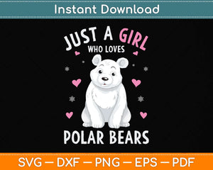 Just A Girl Who Loves Polar Bears Girls Polar Bear Svg Png Dxf Digital Cutting File