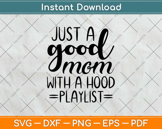 Just A Good Mom With A Hood Playlist Svg Design Cricut Printable Cutting Files