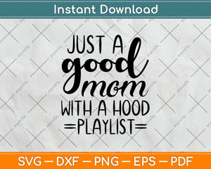 Just A Good Mom With A Hood Playlist Svg Design Cricut Printable Cutting Files