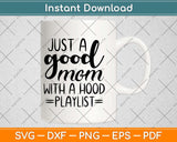 Just A Good Mom With A Hood Playlist Svg Design Cricut Printable Cutting Files