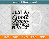 Just A Good Mom With A Hood Playlist Svg Png Design Cricut Printable Files