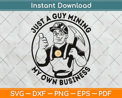 Just A Guy Mining My Own Business - Bitcoin Funny Svg Png Dxf Digital Cutting File