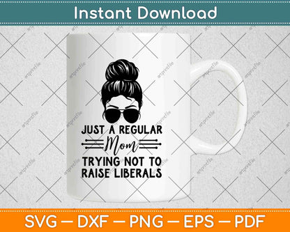 Just A Regular Mom Trying Not Raise Liberals Camisa Svg Png Dxf Digital Cutting File