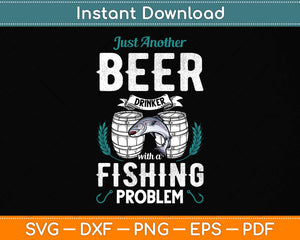 Just Another Beer Drinker With A Fishing Problem Svg Png Dxf Digital Cutting File