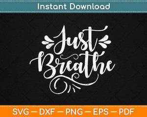 Just Breathe Motivational Inspiring Svg Design Cricut Printable Cutting Files